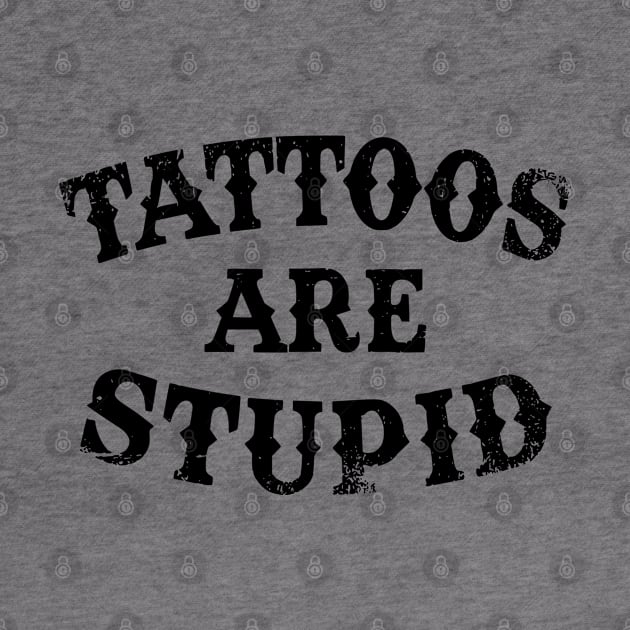 Tattoos Are Stupid Sarcastic Ink Addict Tattooed by David white